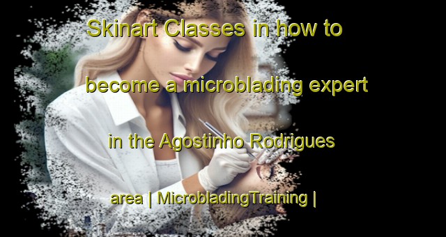 Skinart Classes in how to become a microblading expert in the Agostinho Rodrigues area | MicrobladingTraining | MicrobladingClasses | SkinartTraining-Brazil